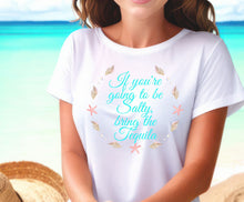 Load image into Gallery viewer, If You're going to be Salty, Bring the Tequila